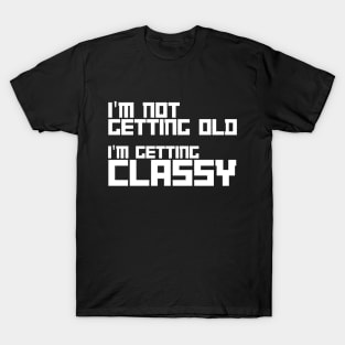 i am not getting old i am getting classy T-Shirt